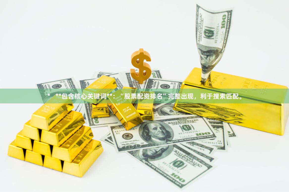 * **包含核心关键词**:“股票配资排名”完整出现,利于搜索匹配。