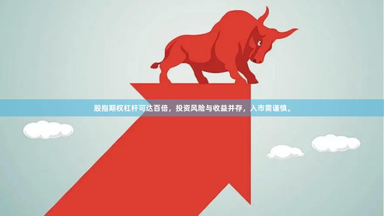 股指期权杠杆可达百倍，投资风险与收益并存，入市需谨慎。
