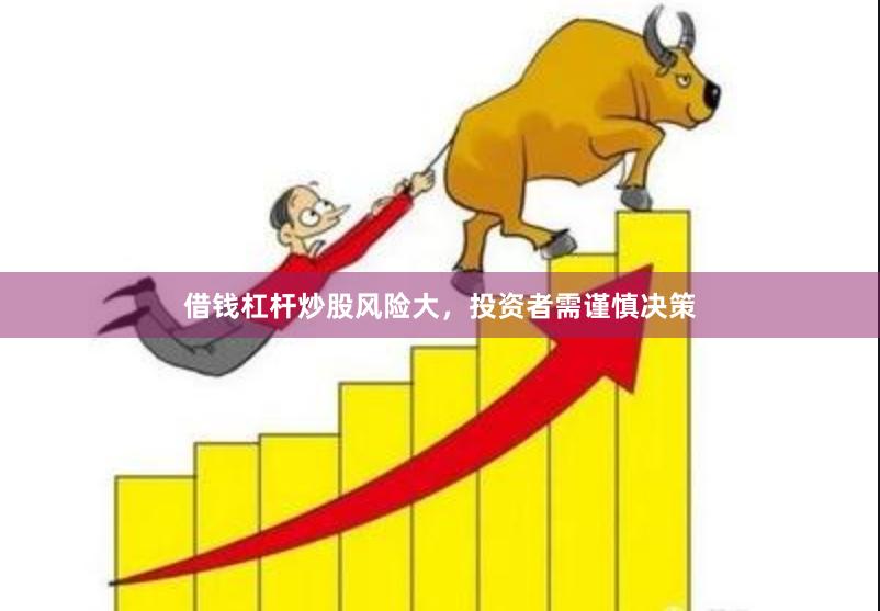 借钱杠杆炒股风险大,投资者需谨慎决策