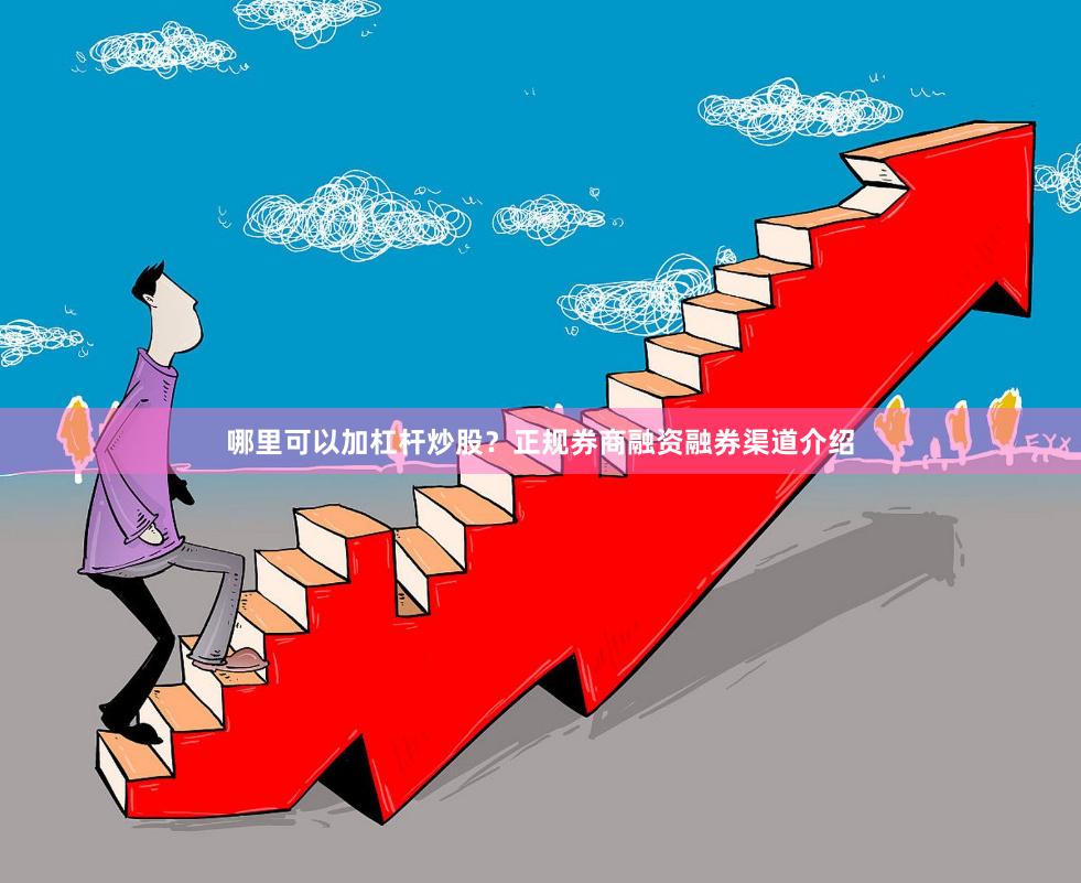 哪里可以加杠杆炒股？正规券商融资融券渠道介绍