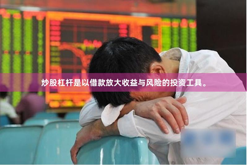 炒股杠杆是以借款放大收益与风险的投资工具。