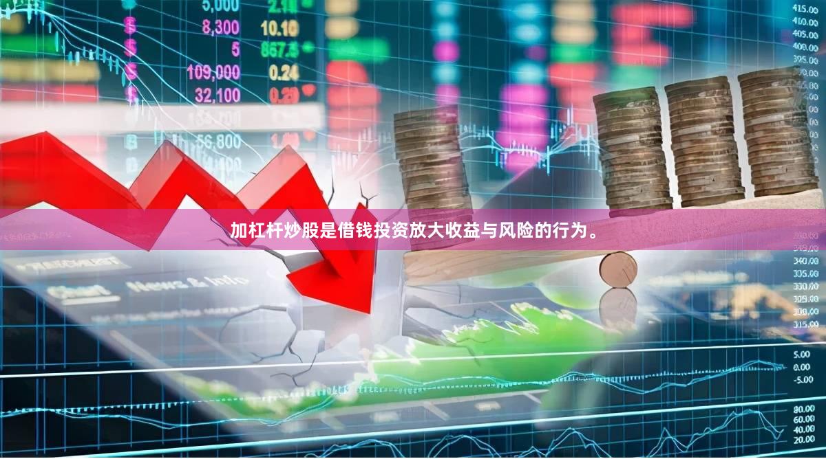 加杠杆炒股是借钱投资放大收益与风险的行为。