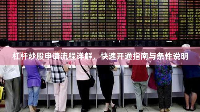 杠杆炒股申请流程详解，快速开通指南与条件说明