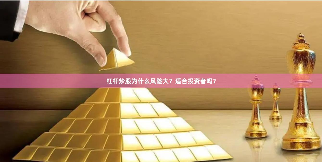 杠杆炒股为什么风险大?适合投资者吗?