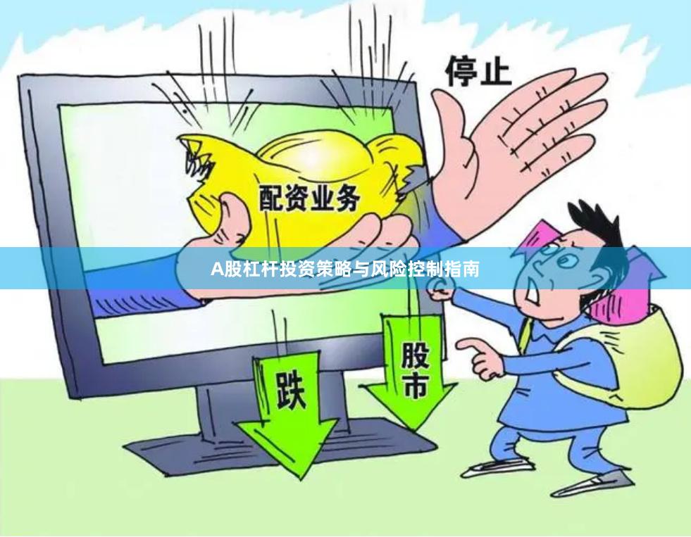 A股杠杆投资策略与风险控制指南