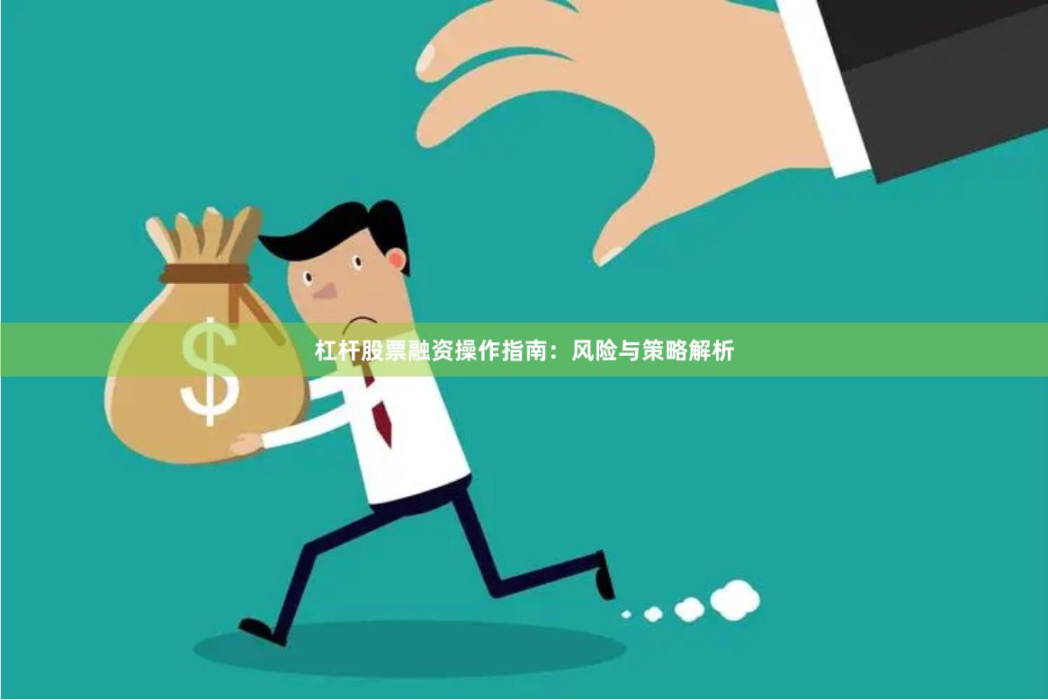 杠杆股票融资操作指南：风险与策略解析