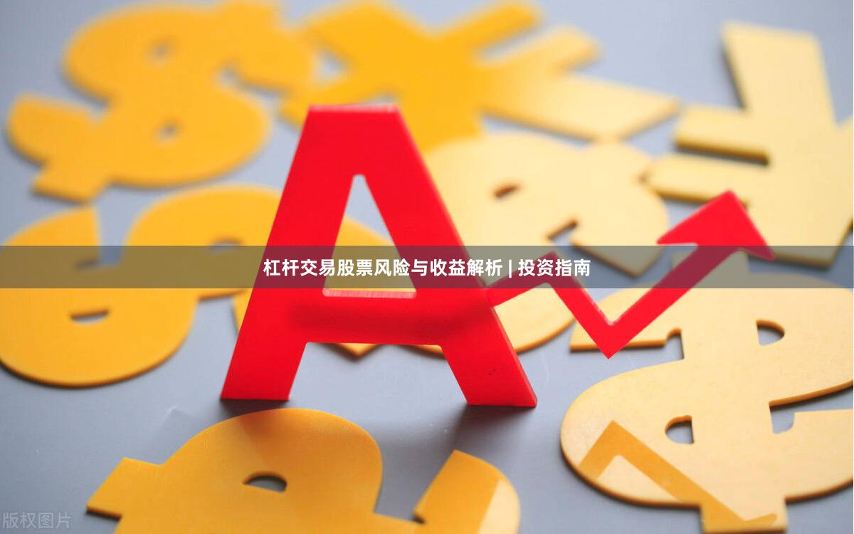 杠杆交易股票风险与收益解析 | 投资指南