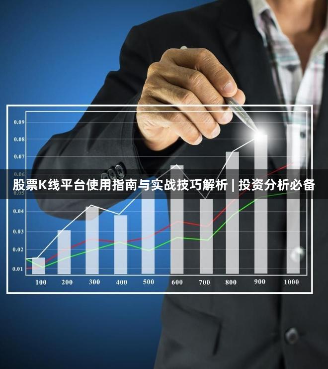 股票K线平台使用指南与实战技巧解析 | 投资分析必备
