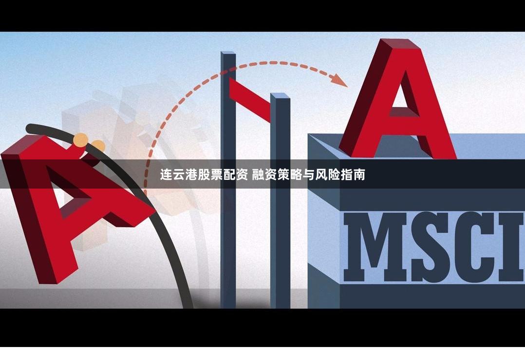 连云港股票配资 融资策略与风险指南