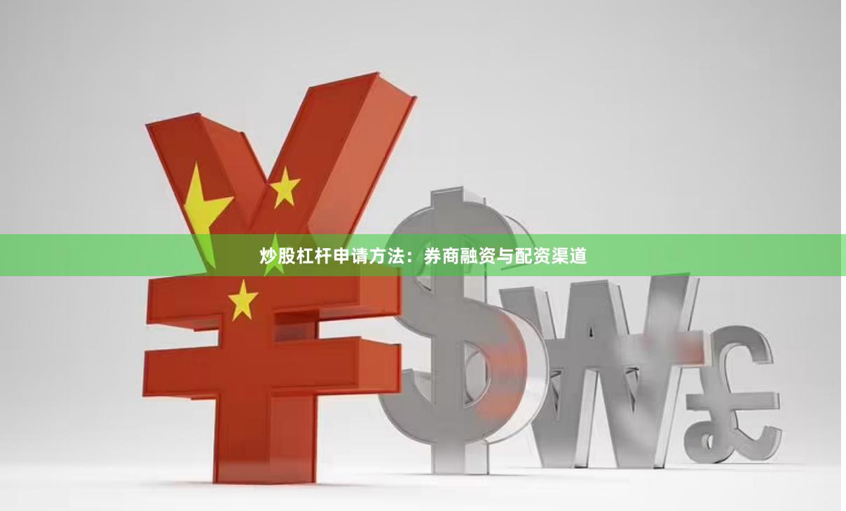 炒股杠杆申请方法：券商融资与配资渠道