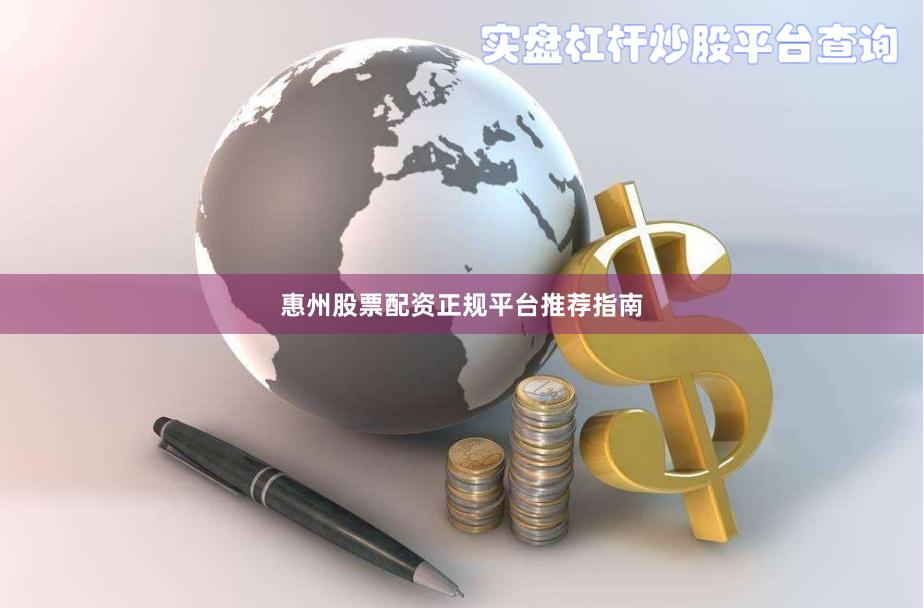 惠州股票配资正规平台推荐指南