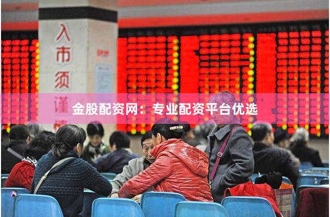 金股配资网：专业配资平台优选